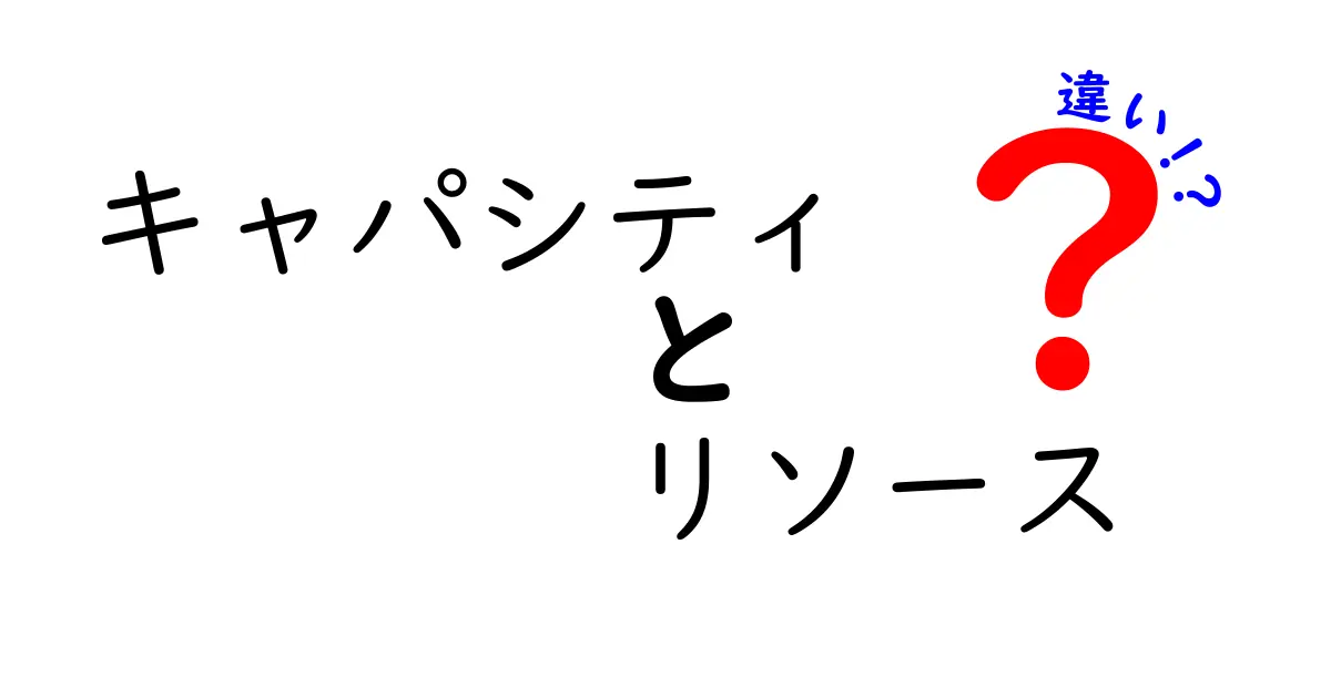 キャパシティとリソースの違いを徹底解説！仕事や生活での活用法とは