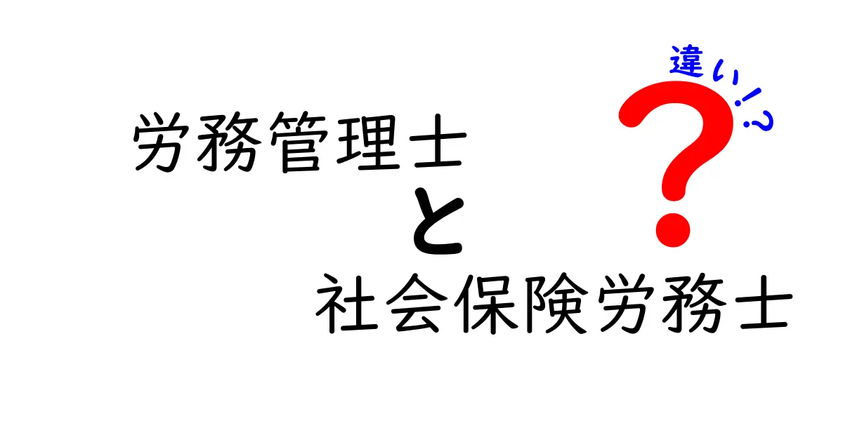 労務管理士と社会保険労務士の違いを簡単に解説！あなたの知識を深めよう