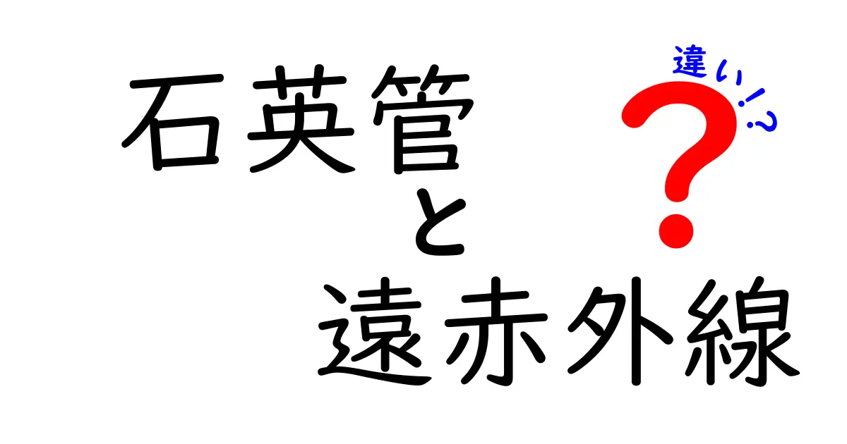 石英管と遠赤外線の違いとは？実は知らないその特性