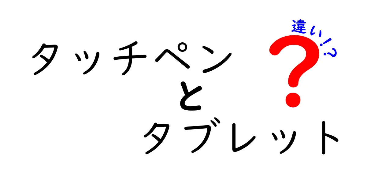 タッチペンとタブレットの違いを徹底解説！どちらがあなたに必要？