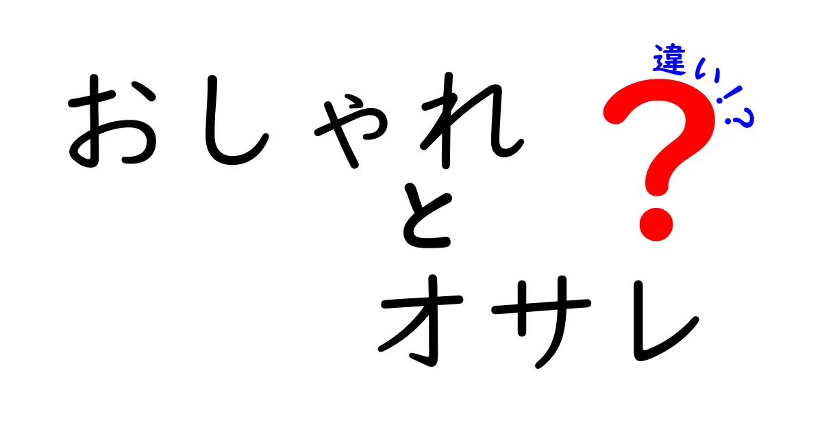 「おしゃれ」と「オサレ」の違いを徹底解説！どちらがあなたのスタイルにぴったり？