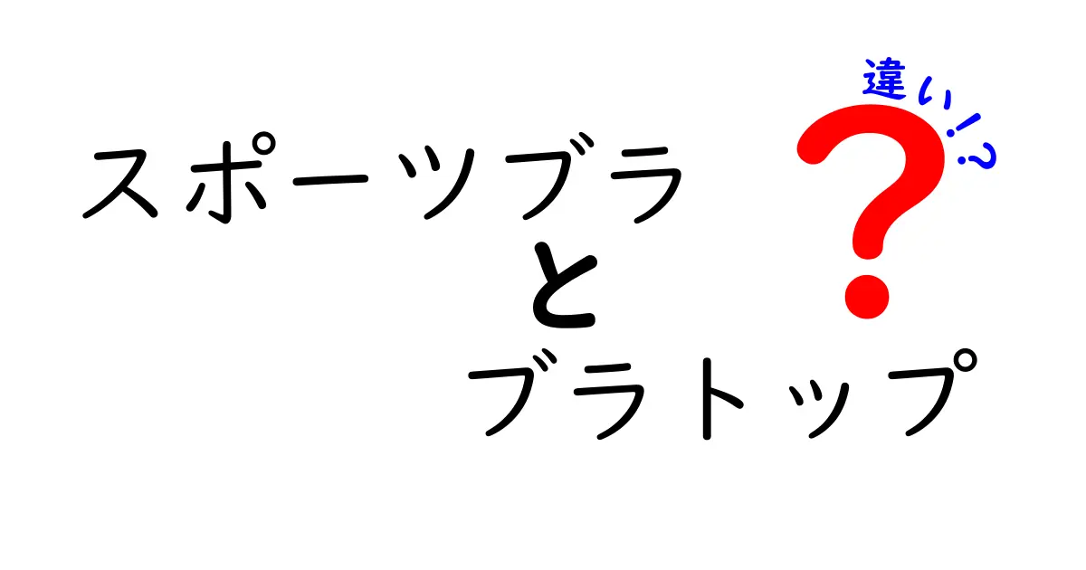 スポーツブラとブラトップの違い：あなたに合った選び方ガイド