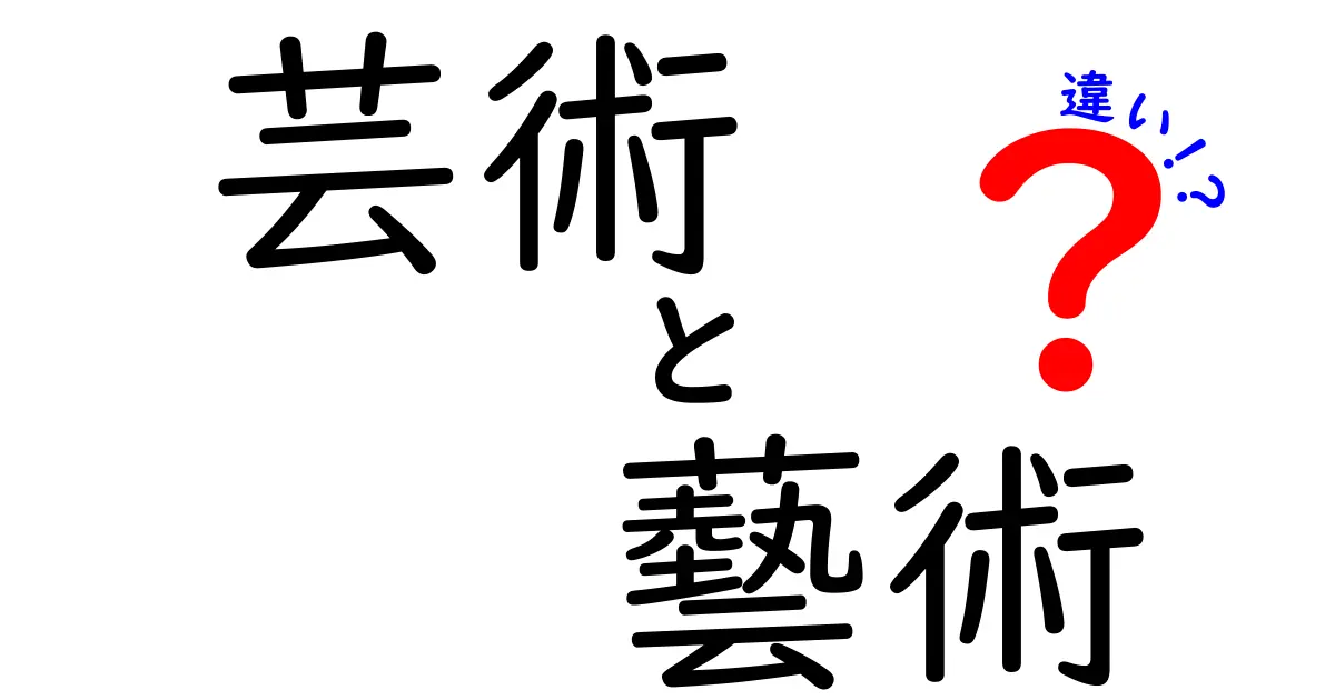 「芸術」と「藝術」の違いを徹底解説！あなたのアート感覚が変わるかも？