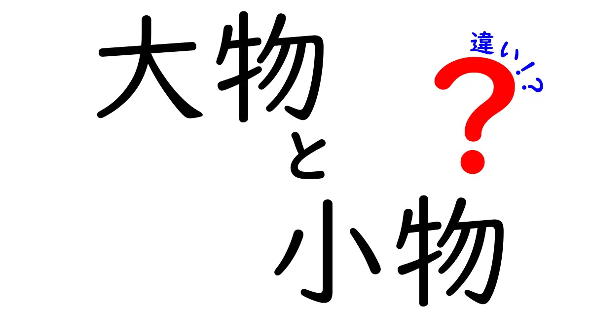 大物と小物の違いを徹底解説！あなたの身の回りにもあるアレのこと？