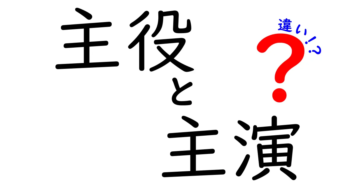 「主役」と「主演」の違いをわかりやすく解説！