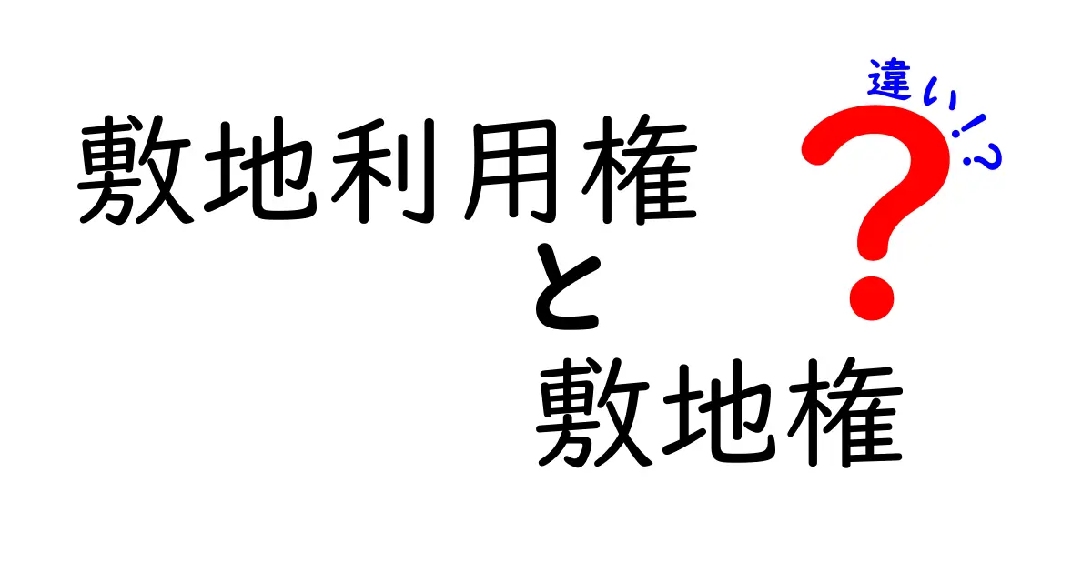 敷地利用権と敷地権の違いをわかりやすく解説!あなたの土地はどうなるの?