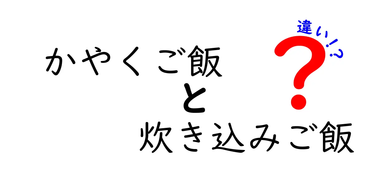 かやくご飯と炊き込みご飯の違いを徹底解説！その魅力と楽しみ方