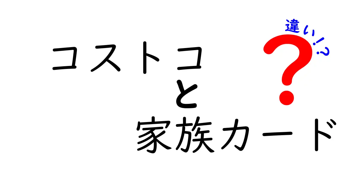 コストコの家族カードの違いとは？お得な使い方ガイド