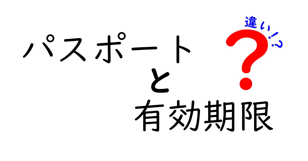 パスポートと有効期限の違いとは？知っておきたいポイントを徹底解説！