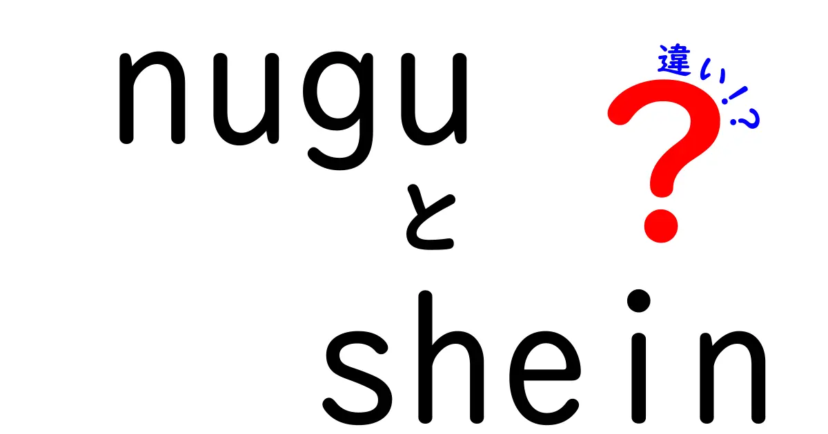 NuguとSHEINの違いを徹底解説！どちらがあなたにぴったりか？