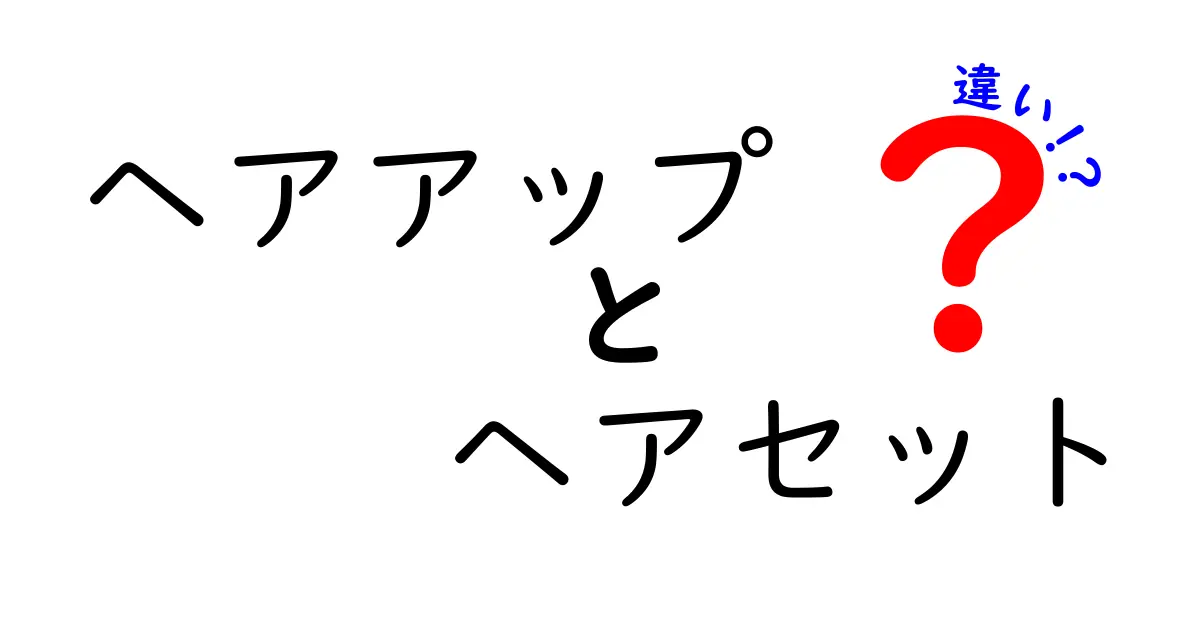 ヘアアップとヘアセットの違いを徹底解説！あなたのスタイルに合った選び方