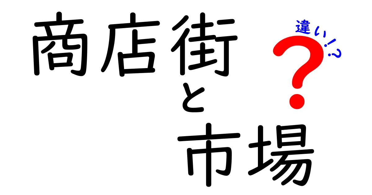 商店街と市場の違いを徹底解説！あなたの知らない魅力とは？