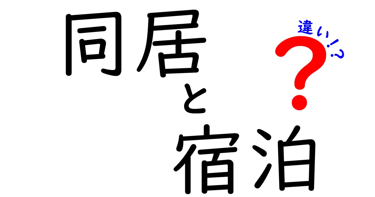 同居と宿泊の違いを徹底解説！あなたはどっちを選ぶ？