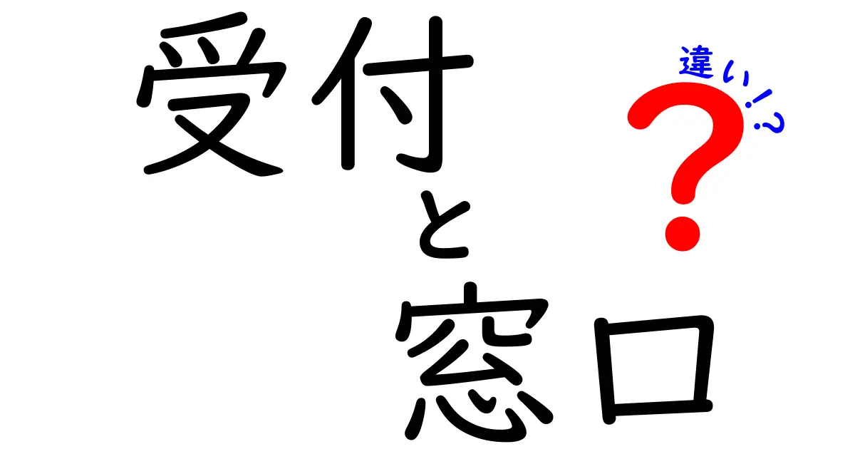 「受付」と「窓口」の違いは？役割や利用シーンをわかりやすく解説!