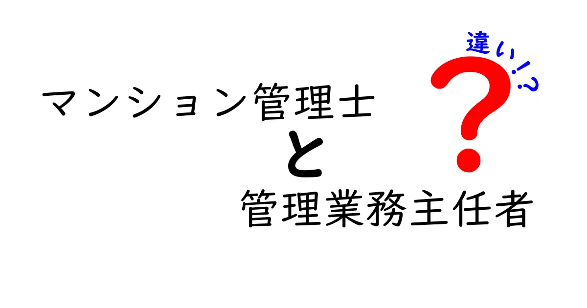 マンション管理士と管理業務主任者の違いをわかりやすく解説！