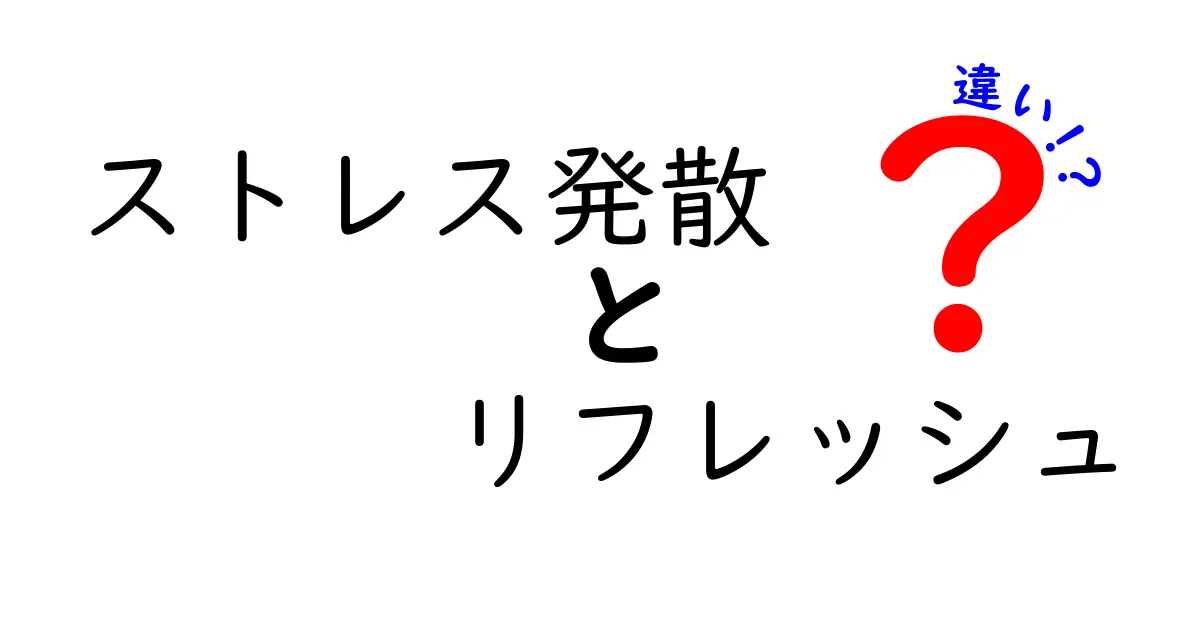 ストレス発散とリフレッシュの違いを知って、心を軽くしよう！