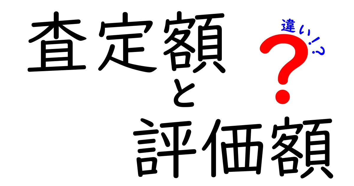 査定額と評価額の違いを徹底解説！あなたの大切な資産を理解しよう