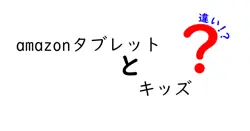 amazonタブレットとキッズの違いは？