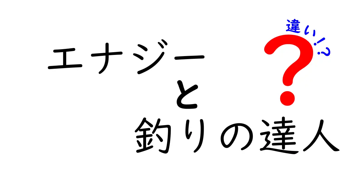 エナジーと釣りの達人の違いとは？サクッと解説！