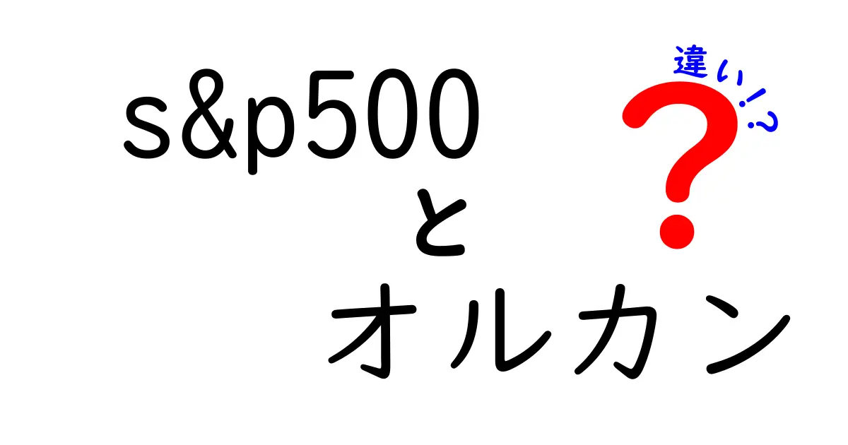 S&P500とオルカンの違いを徹底解説！どちらが投資に向いているの？