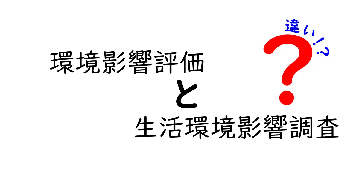 環境影響評価と生活環境影響調査の違いを徹底解説!