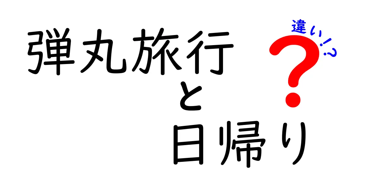 弾丸旅行と日帰り旅行の違いを徹底解説！あなたはどっち派？