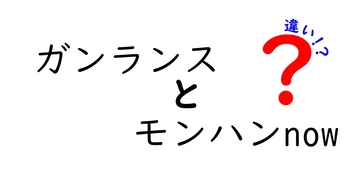 ガンランスとモンハンnowの違いを徹底解説！どちらがあなたに合っているか？