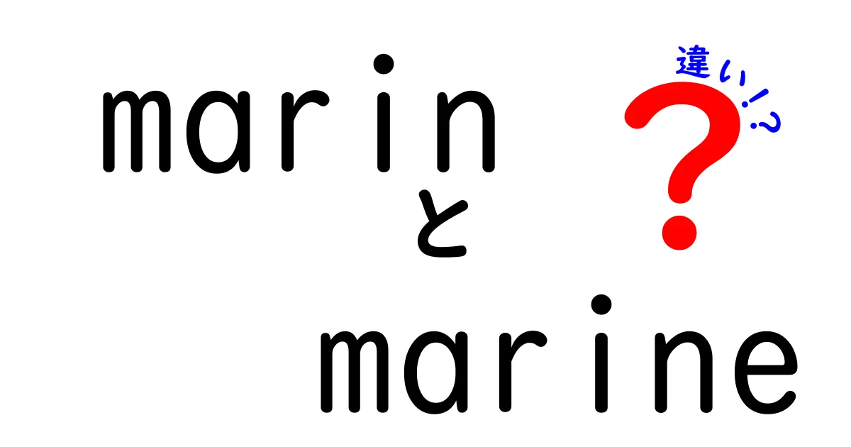 「marin」と「marine」の違いを徹底解説！知っておきたい基礎知識