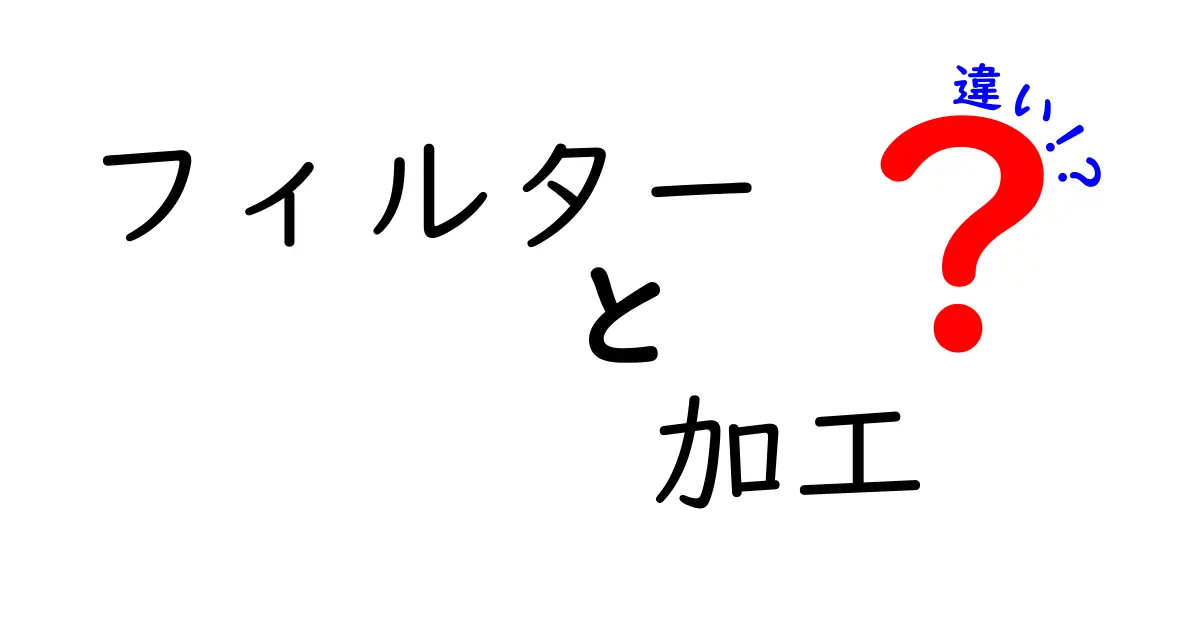 フィルターと加工の違いを徹底解説！あなたの知らない世界