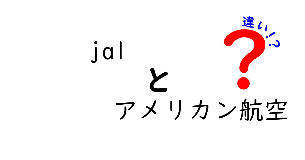 JALとアメリカン航空の違いを徹底解説！どちらを選ぶべき？