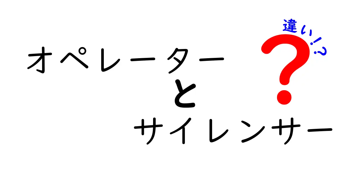 オペレーターとサイレンサーの違いとは？わかりやすく解説します！