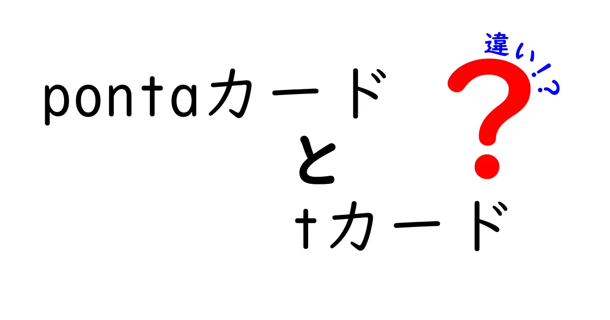 PontaカードとTカードの違いとは？その特徴とメリットを徹底比較！