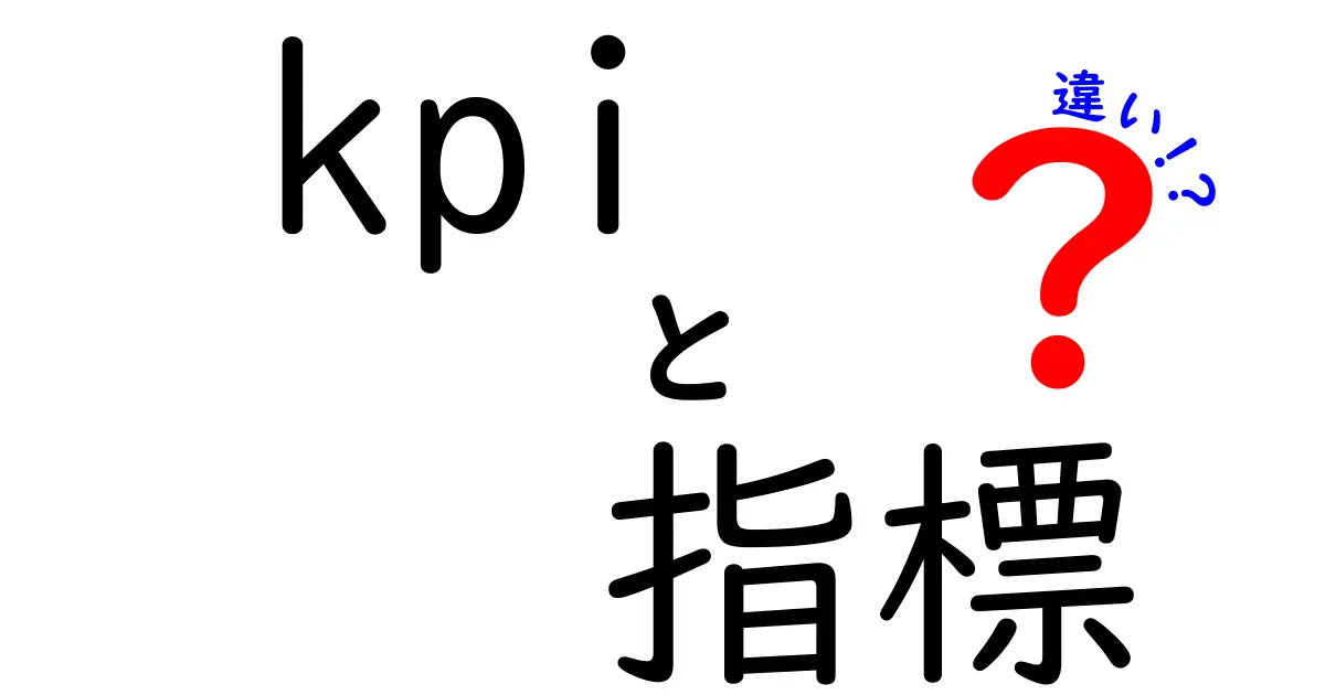 KPIと指標の違いをわかりやすく解説！ビジネス成功の秘訣とは？