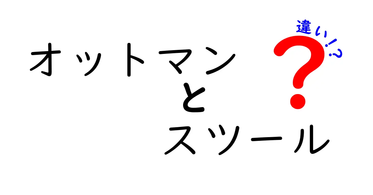 オットマンとスツールの違いを徹底解説！あなたにぴったりの選び方とは？