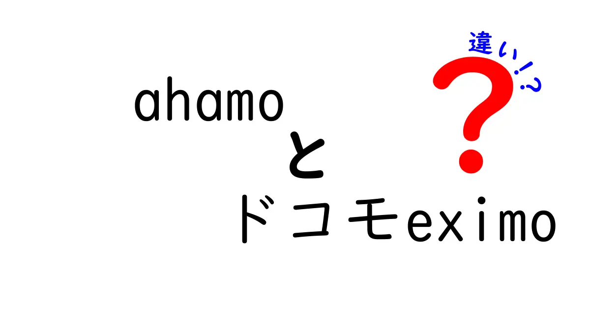 ahamoとドコモeximoの違いを徹底解説！あなたに最適なプランはどれ？