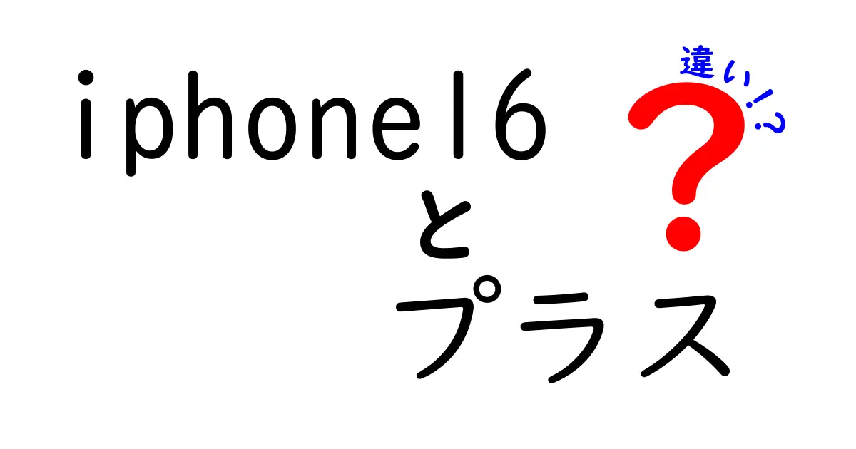 iPhone 16とiPhone 16 Plusの違いを徹底解説!どちらを選ぶべき?