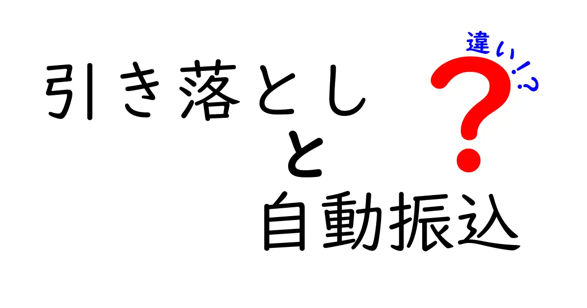 引き落としと自動振込の違いを徹底解説！どちらを選ぶべき？