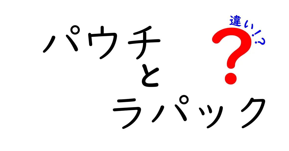 パウチとラパックの違いを徹底解説！どちらがあなたの生活に役立つか？