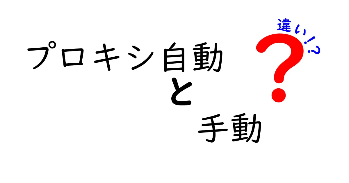 プロキシ自動と手動の違いを徹底解説！どちらを選ぶべき？