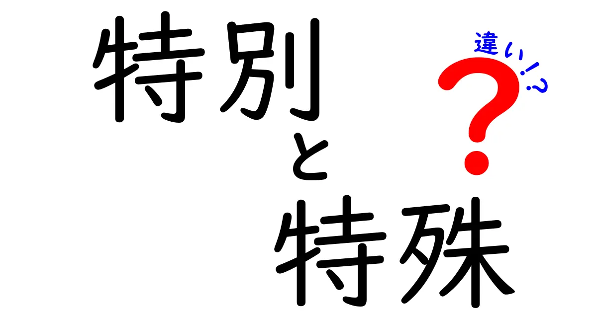 「特別」と「特殊」の違いを知って、言葉を使いこなそう！