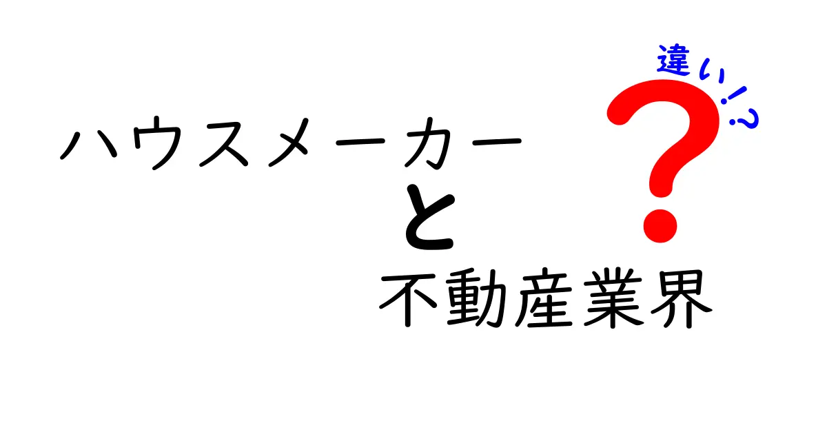 ハウスメーカーと不動産業界の違いを徹底解説!あなたに合った選び方は?