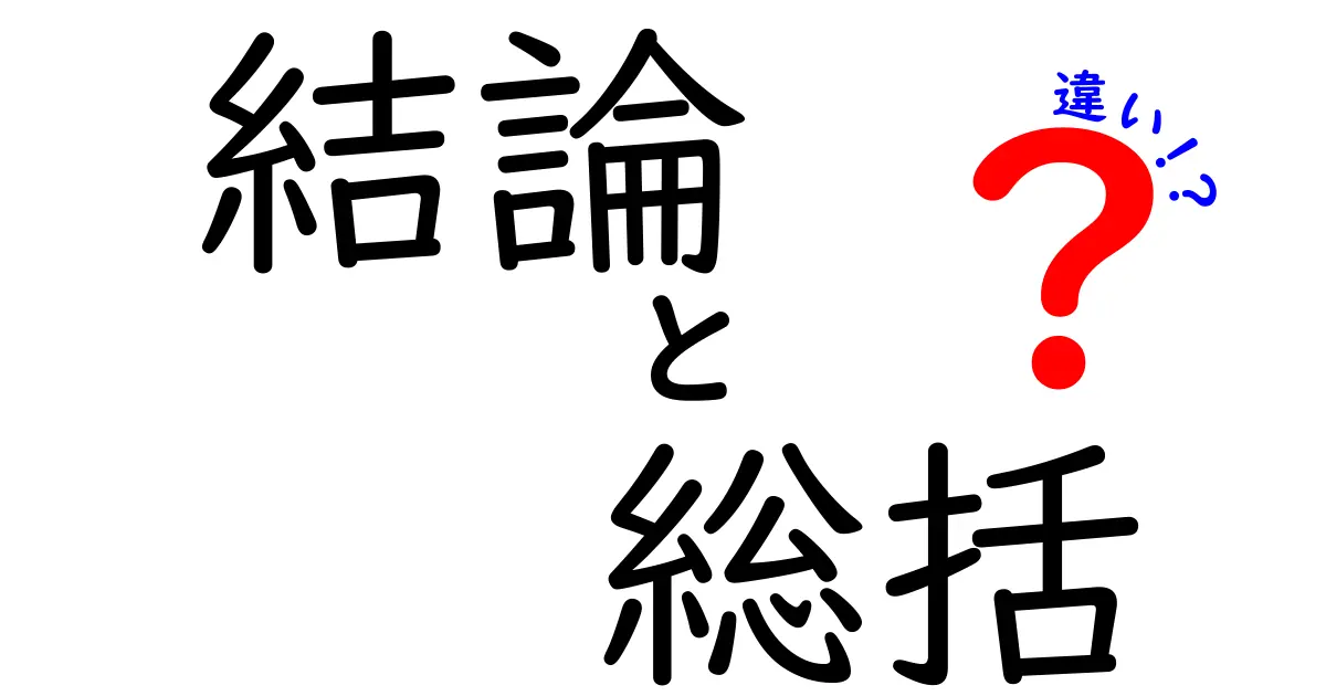結論と総括の違いを徹底解説!どちらを使うべきか?