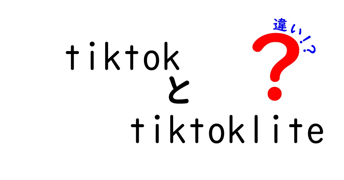 TikTokとTikTok Liteの違いを徹底解説！あなたに合ったアプリはどっち？