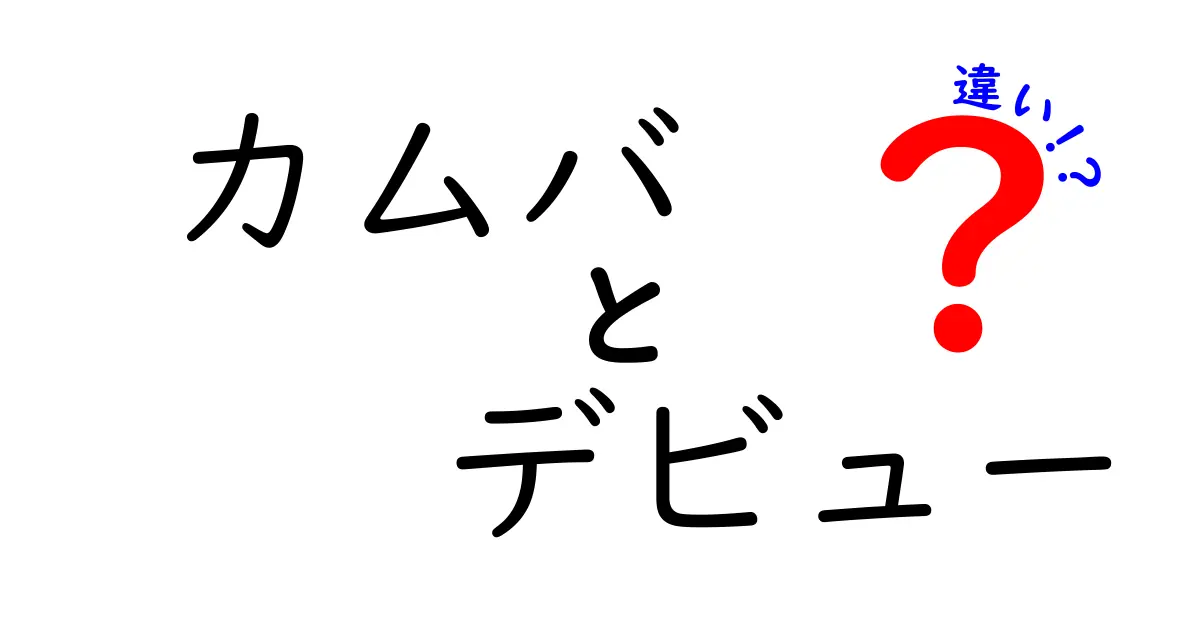 「カムバ」と「デビュー」の違いを徹底解説！あなたは知ってる？