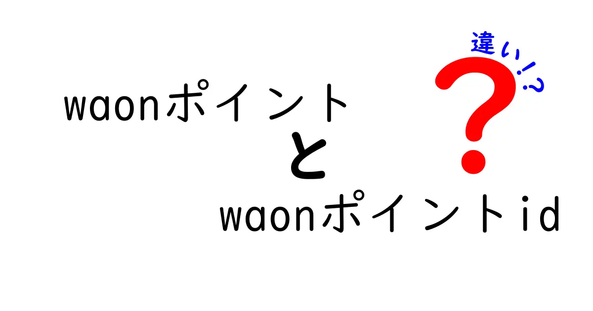 WAONポイントとWAONポイントIDの違いとは？読み解くとお得がいっぱい！