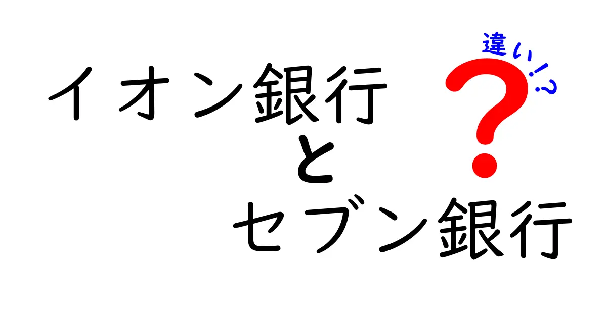 イオン銀行とセブン銀行の違いを徹底解説！どちらが自分に合っている？