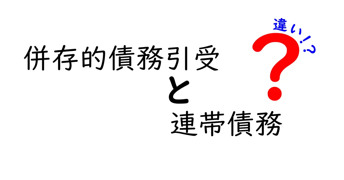 併存的債務引受と連帯債務の違いを徹底解説!どちらがあなたにとって重要なのか
