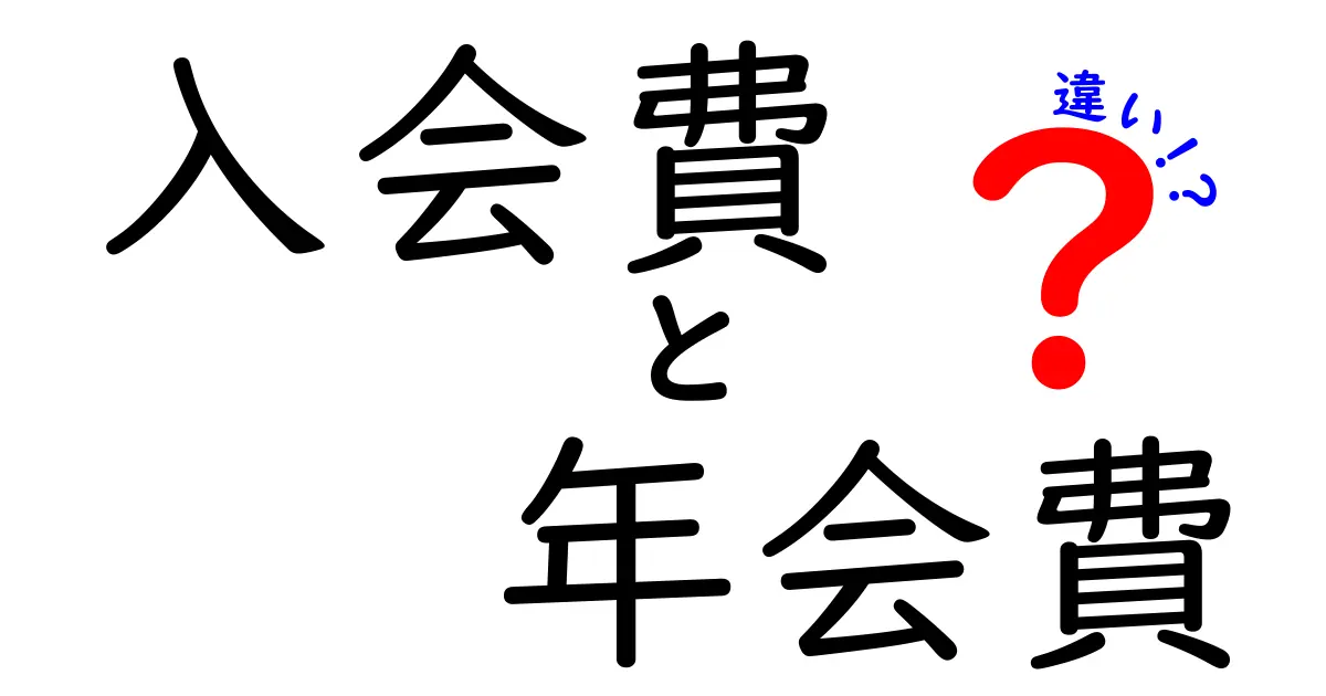 入会費と年会費の違いをわかりやすく解説！どちらが必要？