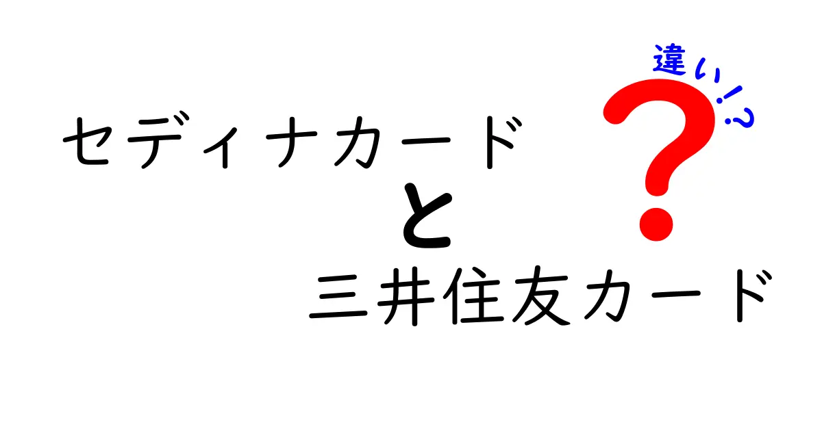 セディナカードと三井住友カードの違いを徹底解説！あなたに合ったカードはどっち？