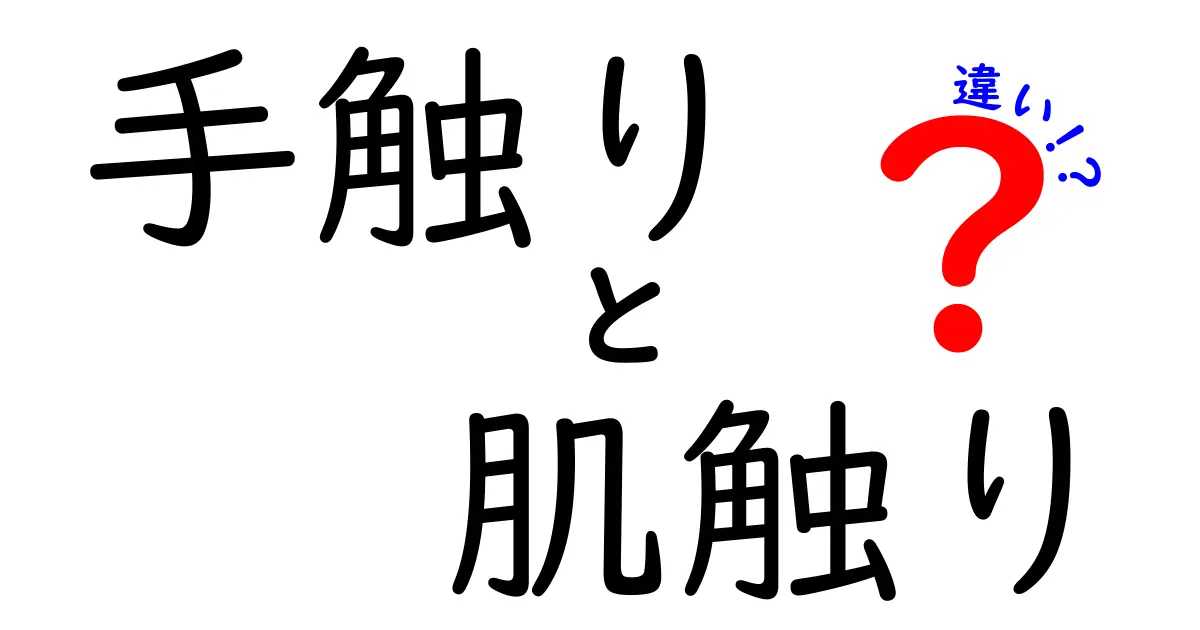 手触りと肌触りの違いを徹底解説！意外と知らない感覚の違い